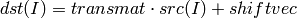 dst(I) = transmat \cdot src(I) + shiftvec
