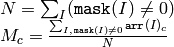\begin{array}{l} N = \sum _I ( \texttt{mask} (I) \ne 0) \\ M_c = \frac{\sum_{I, \, \texttt{mask}(I) \ne 0} \texttt{arr} (I)_c}{N} \end{array}