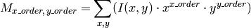 M_{x \_ order, \, y \_ order} = \sum _{x,y} (I(x,y) \cdot x^{x \_ order} \cdot y^{y \_ order})