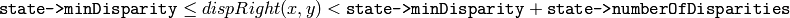 \texttt{state->minDisparity} \le dispRight(x,y)
< \texttt{state->minDisparity} + \texttt{state->numberOfDisparities}
