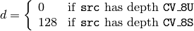 d = \fork{0}{if \texttt{src} has depth \texttt{CV\_8U}}{128}{if \texttt{src} has depth \texttt{CV\_8S}}