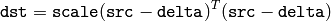 \texttt{dst} = \texttt{scale} ( \texttt{src} - \texttt{delta} )^T ( \texttt{src} - \texttt{delta} )