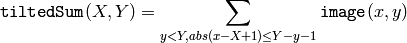 \texttt{tiltedSum} (X,Y) = \sum _{y<Y,abs(x-X+1) \leq Y-y-1} \texttt{image} (x,y)