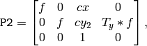 \texttt{P2} = \begin{bmatrix} f & 0 & cx & 0 \\ 0 & f & cy_2 & T_y*f \\ 0 & 0 & 1 & 0 \end{bmatrix} ,