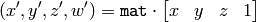 (x', y', z', w') = \texttt{mat} \cdot \begin{bmatrix} x & y & z & 1 \end{bmatrix}