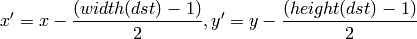 x'=x- \frac{(width(dst)-1)}{2} ,
y'=y- \frac{(height(dst)-1)}{2}