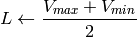L \leftarrow \frac{V_{max} + V_{min}}{2}