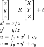 \begin{array}{l} \vecthree{x}{y}{z} = R \vecthree{X}{Y}{Z} + t \\ x' = x/z \\ y' = y/z \\ u = f_x*x' + c_x \\ v = f_y*y' + c_y \end{array}