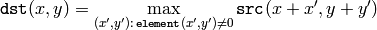 \texttt{dst} (x,y) = \max _{(x',y'): \, \texttt{element} (x',y') \ne0 } \texttt{src} (x+x',y+y')