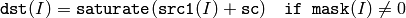 \texttt{dst} (I) = \texttt{saturate} ( \texttt{src1} (I) + \texttt{sc} ) \quad \texttt{if mask} (I) \ne0