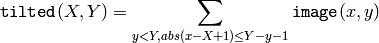 \texttt{tilted} (X,Y) = \sum _{y<Y,abs(x-X+1) \leq Y-y-1} \texttt{image} (x,y)