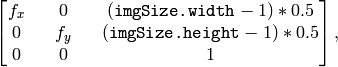 \begin{bmatrix} f_x && 0 && ( \texttt{imgSize.width} -1)*0.5 \\ 0 && f_y && ( \texttt{imgSize.height} -1)*0.5 \\ 0 && 0 && 1 \end{bmatrix} ,
