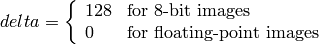 delta = \fork{128}{for 8-bit images}{0}{for floating-point images}