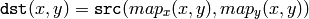 \texttt{dst} (x,y) = \texttt{src} (map_x(x,y),map_y(x,y))
