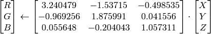 \begin{bmatrix} R \\ G \\ B
\end{bmatrix} \leftarrow \begin{bmatrix} 3.240479 & -1.53715 & -0.498535 \\ -0.969256 & 1.875991 & 0.041556 \\ 0.055648 & -0.204043 & 1.057311
\end{bmatrix} \cdot \begin{bmatrix} X \\ Y \\ Z
\end{bmatrix}