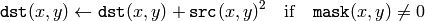 \texttt{dst} (x,y) \leftarrow \texttt{dst} (x,y) + \texttt{src} (x,y)^2 \quad \text{if} \quad \texttt{mask} (x,y) \ne 0