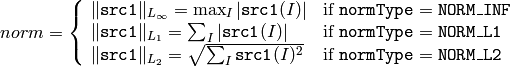 norm = \forkthree{\|\texttt{src1}\|_{L_{\infty}} = \max _I | \texttt{src1} (I)|}{if $\texttt{normType} = \texttt{NORM\_INF}$ }
{ \| \texttt{src1} \| _{L_1} = \sum _I | \texttt{src1} (I)|}{if $\texttt{normType} = \texttt{NORM\_L1}$ }
{ \| \texttt{src1} \| _{L_2} = \sqrt{\sum_I \texttt{src1}(I)^2} }{if $\texttt{normType} = \texttt{NORM\_L2}$ }