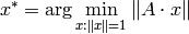 x^* = \arg \min _{x: \| x \| =1} \| A \cdot x \|