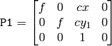 \texttt{P1} = \begin{bmatrix} f & 0 & cx & 0 \\ 0 & f & cy_1 & 0 \\ 0 & 0 & 1 & 0 \end{bmatrix}