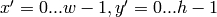 x' = 0...w-1, y' = 0...h-1