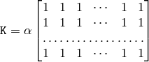 \texttt{K} = \alpha \begin{bmatrix} 1 & 1 & 1 & \cdots & 1 & 1 \\ 1 & 1 & 1 & \cdots & 1 & 1 \\ \hdotsfor{6} \\ 1 & 1 & 1 & \cdots & 1 & 1 \end{bmatrix}