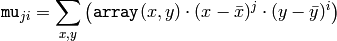 \texttt{mu} _{ji}= \sum _{x,y} \left ( \texttt{array} (x,y) \cdot (x - \bar{x} )^j \cdot (y - \bar{y} )^i \right )