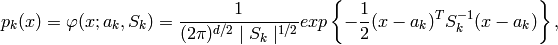 p_k(x)= \varphi (x;a_k,S_k)= \frac{1}{(2\pi)^{d/2}\mid{S_k}\mid^{1/2}} exp \left \{ - \frac{1}{2} (x-a_k)^TS_k^{-1}(x-a_k) \right \} ,