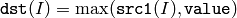 \texttt{dst} (I)= \max ( \texttt{src1} (I), \texttt{value} )