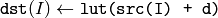 \texttt{dst} (I) \leftarrow \texttt{lut(src(I) + d)}