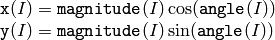 \begin{array}{l} \texttt{x} (I) = \texttt{magnitude} (I) \cos ( \texttt{angle} (I)) \\ \texttt{y} (I) = \texttt{magnitude} (I) \sin ( \texttt{angle} (I)) \\ \end{array}