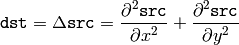\texttt{dst} = \Delta \texttt{src} = \frac{\partial^2 \texttt{src}}{\partial x^2} + \frac{\partial^2 \texttt{src}}{\partial y^2}
