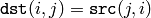 \texttt{dst} (i,j) = \texttt{src} (j,i)