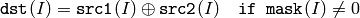 \texttt{dst} (I) = \texttt{src1} (I) \oplus \texttt{src2} (I) \quad \texttt{if mask} (I) \ne0