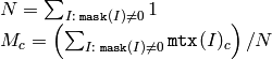 \begin{array}{l} N = \sum _{I: \; \texttt{mask} (I) \ne 0} 1 \\ M_c = \left ( \sum _{I: \; \texttt{mask} (I) \ne 0}{ \texttt{mtx} (I)_c} \right )/N \end{array}
