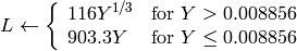 L \leftarrow \fork{116 Y^{1/3}}{for $Y>0.008856$}{903.3 Y}{for $Y\leq 0.008856$}