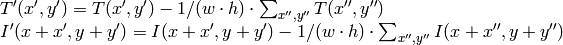 \begin{array}{l} T'(x',y')=T(x',y') - 1/(w  \cdot h)  \cdot \sum _{x'',y''} T(x'',y'') \\ I'(x+x',y+y')=I(x+x',y+y') - 1/(w  \cdot h)  \cdot \sum _{x'',y''} I(x+x'',y+y'') \end{array}