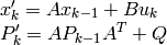 \begin{array}{l} x'_k=A x_{k-1} + B u_k \\ P'_k=A P_{k-1} A^T + Q \end{array}