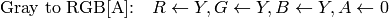 \text{Gray to RGB[A]:} \quad R  \leftarrow Y, G  \leftarrow Y, B  \leftarrow Y, A  \leftarrow 0