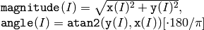 \begin{array}{l} \texttt{magnitude} (I)= \sqrt{\texttt{x}(I)^2+\texttt{y}(I)^2} , \\ \texttt{angle} (I)= \texttt{atan2} ( \texttt{y} (I),  \texttt{x} (I))[ \cdot180 / \pi ] \end{array}