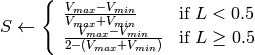 S  \leftarrow \fork{\frac{V_{max} - V_{min}}{V_{max} + V_{min}}}{if $L < 0.5$}{\frac{V_{max} - V_{min}}{2 - (V_{max} + V_{min})}}{if $L \ge 0.5$}