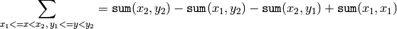 \sum _{x_1<=x<x_2,  \, y_1<=y<y_2} =  \texttt{sum} (x_2,y_2)- \texttt{sum} (x_1,y_2)- \texttt{sum} (x_2,y_1)+ \texttt{sum} (x_1,x_1)