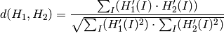 d(H_1,H_2) =  \frac{\sum_I (H'_1(I) \cdot H'_2(I))}{\sqrt{\sum_I(H'_1(I)^2) \cdot \sum_I(H'_2(I)^2)}}
