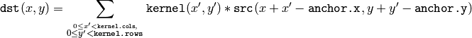 \texttt{dst} (x,y) =  \sum _{ \stackrel{0\leq x' < \texttt{kernel.cols},}{0\leq y' < \texttt{kernel.rows}} }  \texttt{kernel} (x',y')* \texttt{src} (x+x'- \texttt{anchor.x} ,y+y'- \texttt{anchor.y} )