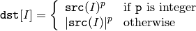 \texttt{dst} [I] =  \fork{\texttt{src}(I)^p}{if \texttt{p} is integer}{|\texttt{src}(I)|^p}{otherwise}